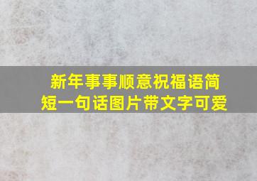 新年事事顺意祝福语简短一句话图片带文字可爱