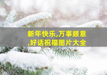 新年快乐,万事顺意,好话祝福图片大全