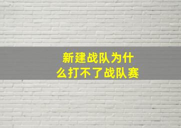 新建战队为什么打不了战队赛