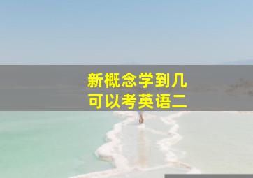 新概念学到几可以考英语二