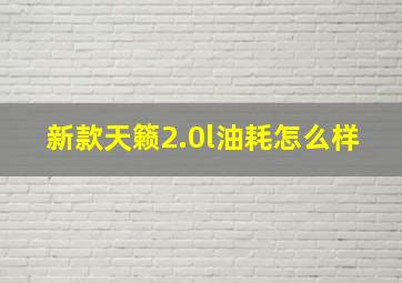 新款天籁2.0l油耗怎么样