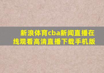 新浪体育cba新闻直播在线观看高清直播下载手机版