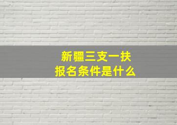 新疆三支一扶报名条件是什么