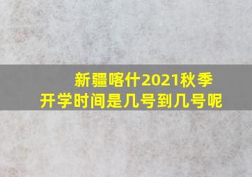 新疆喀什2021秋季开学时间是几号到几号呢