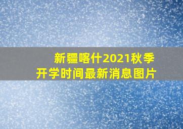 新疆喀什2021秋季开学时间最新消息图片