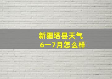 新疆塔县天气6一7月怎么样