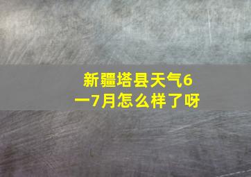 新疆塔县天气6一7月怎么样了呀