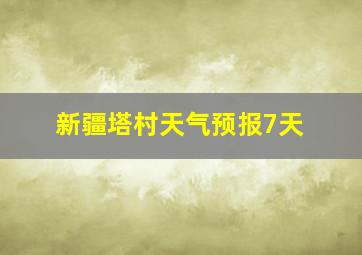 新疆塔村天气预报7天