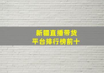 新疆直播带货平台排行榜前十