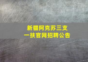 新疆阿克苏三支一扶官网招聘公告