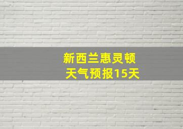 新西兰惠灵顿天气预报15天