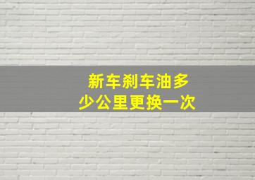 新车刹车油多少公里更换一次