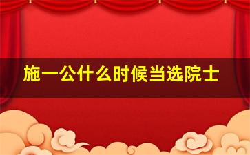 施一公什么时候当选院士