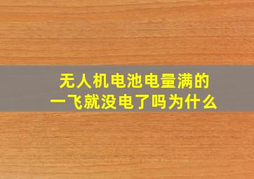 无人机电池电量满的一飞就没电了吗为什么