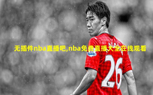 无插件nba直播吧,nba免费直播大全在线观看