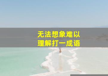 无法想象难以理解打一成语