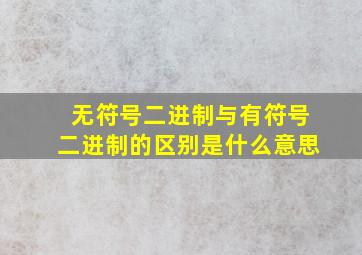 无符号二进制与有符号二进制的区别是什么意思