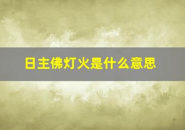 日主佛灯火是什么意思