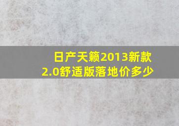 日产天籁2013新款2.0舒适版落地价多少