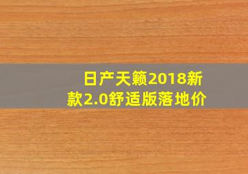 日产天籁2018新款2.0舒适版落地价