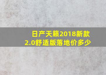 日产天籁2018新款2.0舒适版落地价多少