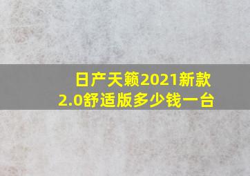 日产天籁2021新款2.0舒适版多少钱一台