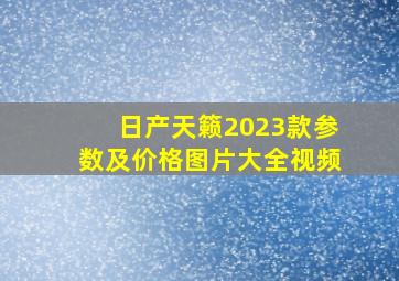 日产天籁2023款参数及价格图片大全视频