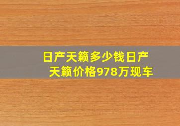 日产天籁多少钱日产天籁价格978万现车