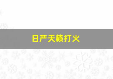 日产天籁打火