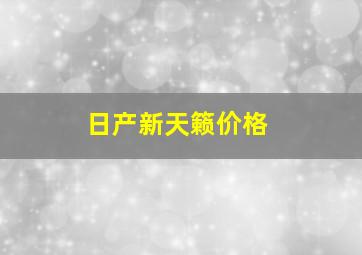 日产新天籁价格