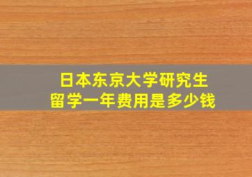 日本东京大学研究生留学一年费用是多少钱