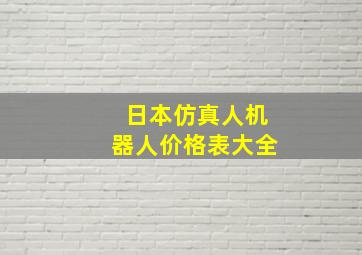 日本仿真人机器人价格表大全