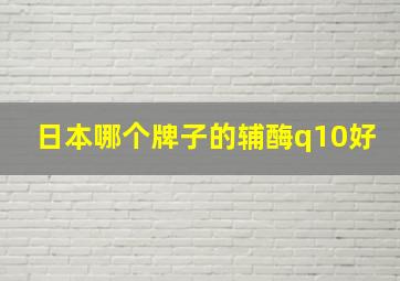 日本哪个牌子的辅酶q10好