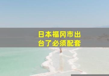 日本福冈市出台了必须配套