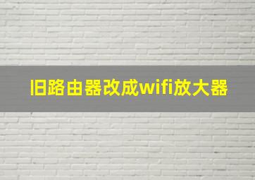 旧路由器改成wifi放大器