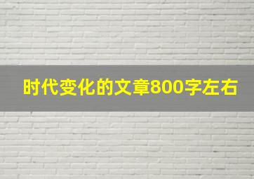 时代变化的文章800字左右