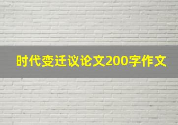 时代变迁议论文200字作文