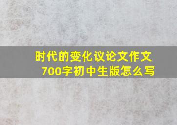 时代的变化议论文作文700字初中生版怎么写