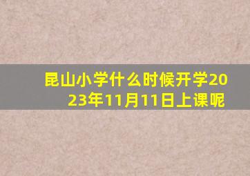 昆山小学什么时候开学2023年11月11日上课呢