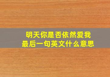 明天你是否依然爱我最后一句英文什么意思