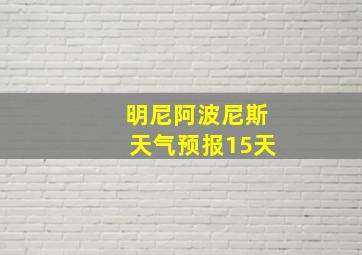 明尼阿波尼斯天气预报15天