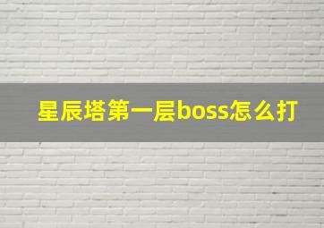 星辰塔第一层boss怎么打