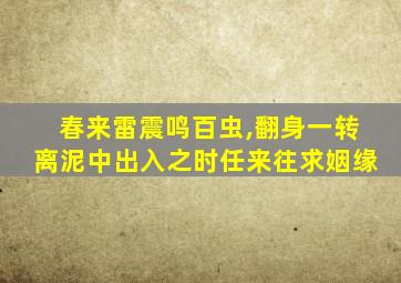 春来雷震鸣百虫,翻身一转离泥中出入之时任来往求姻缘