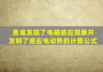 是谁发现了电磁感应现象并发明了感应电动势的计算公式