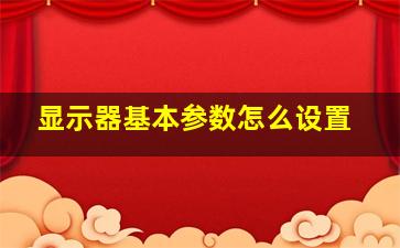 显示器基本参数怎么设置