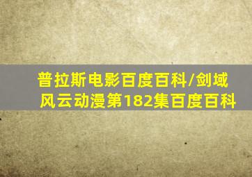 普拉斯电影百度百科/剑域风云动漫第182集百度百科