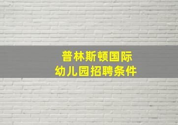 普林斯顿国际幼儿园招聘条件