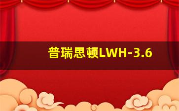 普瑞思顿LWH-3.6