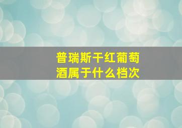 普瑞斯干红葡萄酒属于什么档次