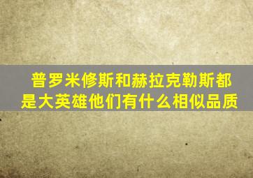 普罗米修斯和赫拉克勒斯都是大英雄他们有什么相似品质